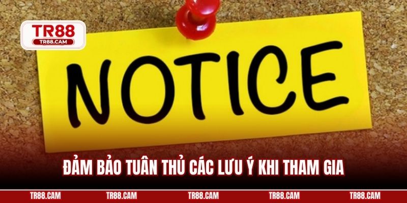 Đảm bảo tuân thủ các lưu ý khi tham gia