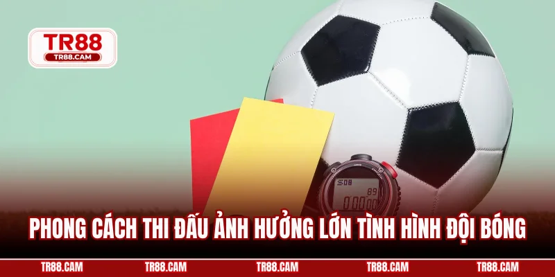 Phong cách thi đấu ảnh hưởng lớn tình hình đội bóng